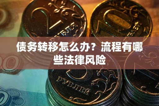 济南债务转移怎么办？流程有哪些法律风险