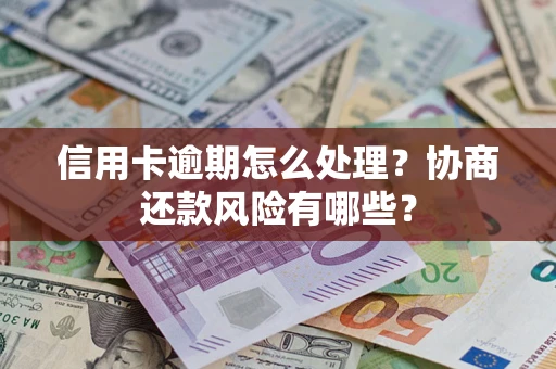 济南信用卡逾期怎么处理？协商还款风险有哪些？